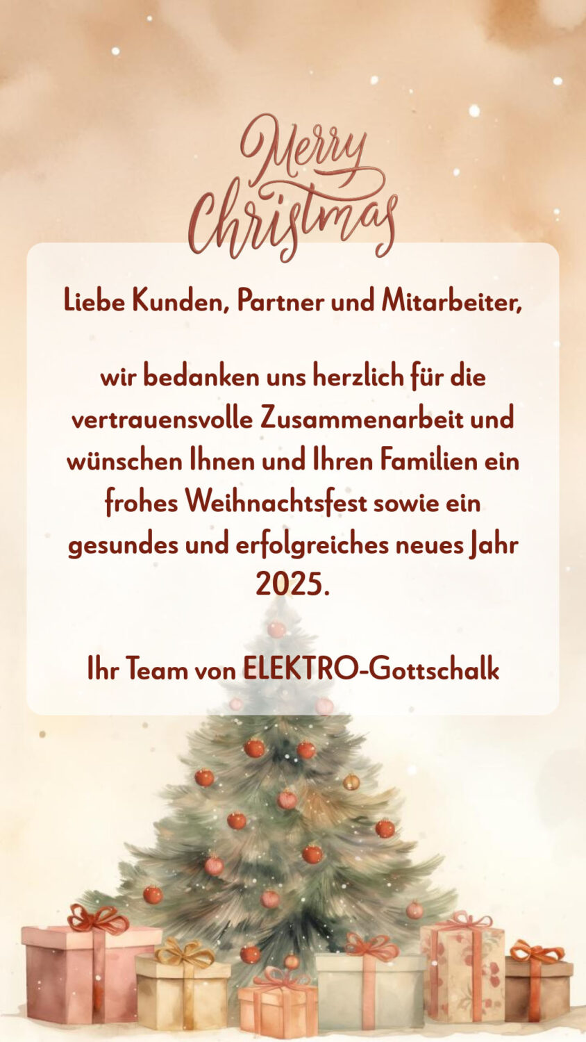 Liebe Kunden, Partner und Mitarbeiter, wir bedanken uns herzlich für die vertrauensvolle Zusammenarbeit und wünschen Ihnen und Ihren Familien ein frohes Weihnachtsfest sowie ein gesundes und erfolgreiches neues Jahr 2025. Ihr Team von ELEKTRO-Gottschalk